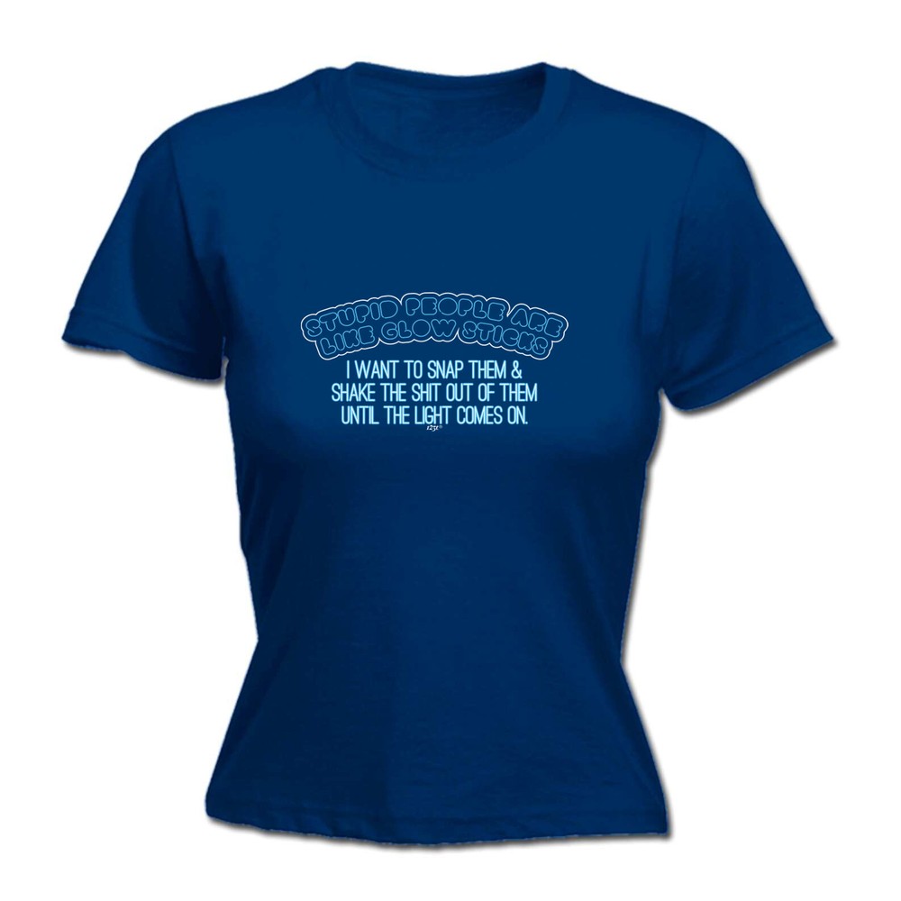 Stupid Are Like Glow Sticks - Womens T Shirt Funny T-Shirt Novelty gift tshirt