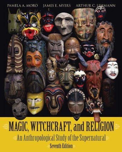 Magic, Witchcraft, and Religion: An Anthropological Study of the Supernatura...