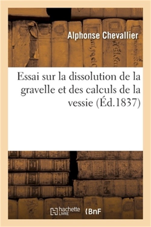 Essai Sur La Dissolution de la Gravelle Et Des Calculs de la Vessie (Paperback o