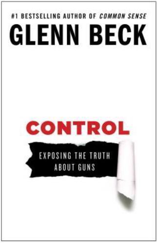 Control : Exposing the Truth about Guns by Glenn Beck (2013, Trade Paperback)