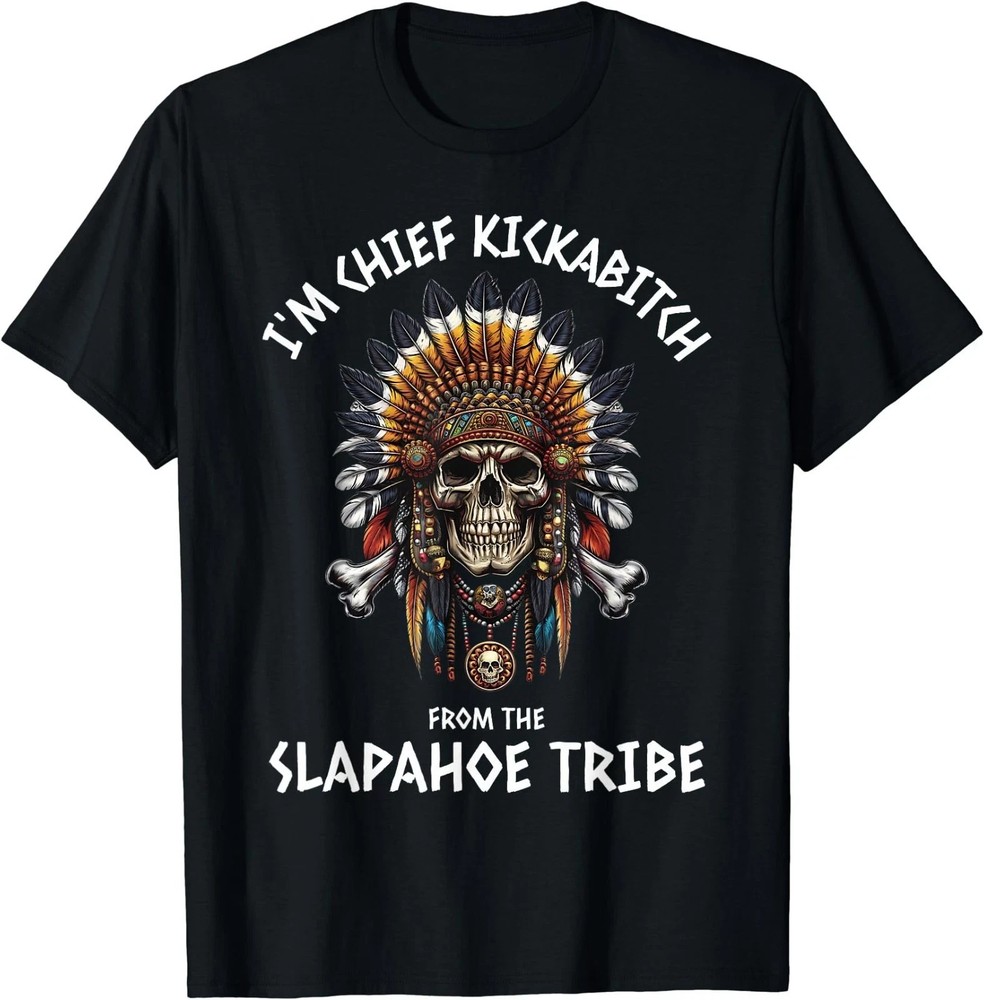 Im Chief Kickabitch from The Slapahoe Tribe Adult Humor T-Shirt