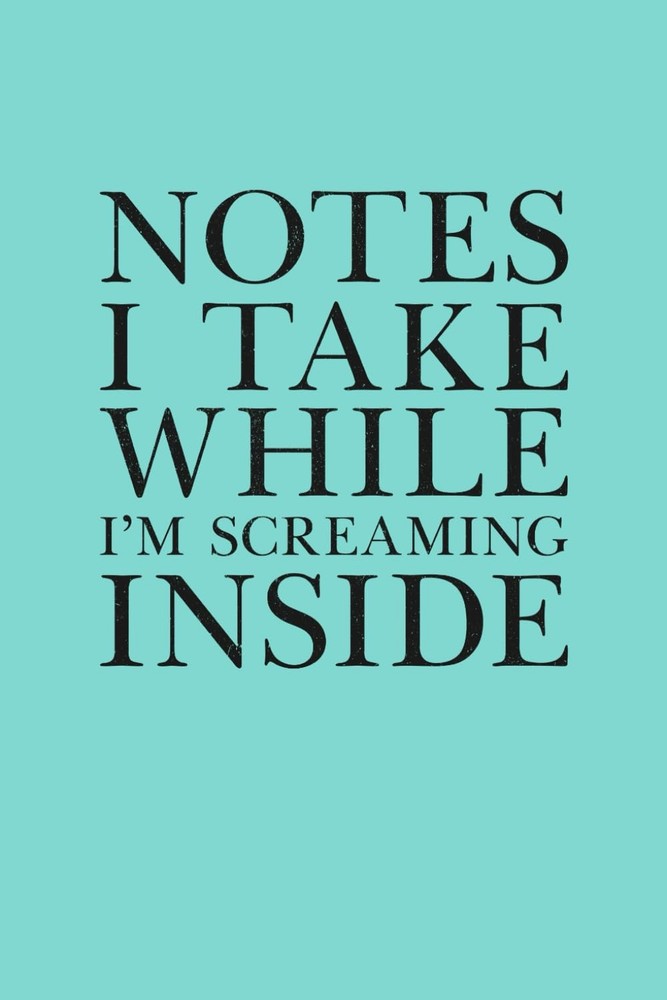 Notes I Take While I'm Screaming Inside: 6 x 9 Blank Lined Notebook Journal Blue