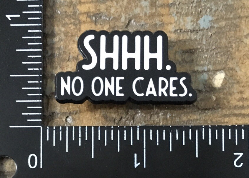 Funny Humor Enamel Pin Badge - SHHH No One Cares Lapel Hat Accessory