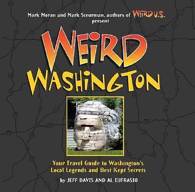 Weird Washington: Your Travel Guide to the Evergreen State's Local Legends and B