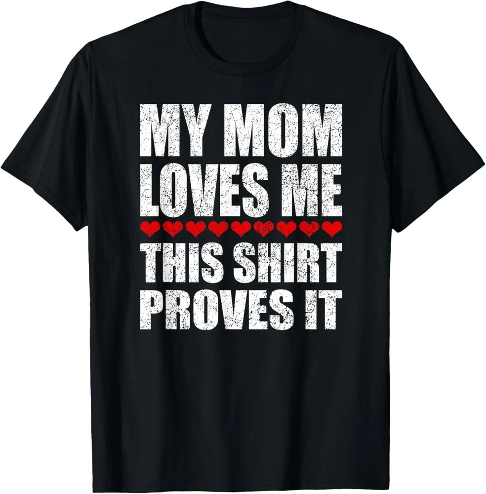 My Mom Loves Me This Shirt Proves It - Funny Parent Saying T-Shirt