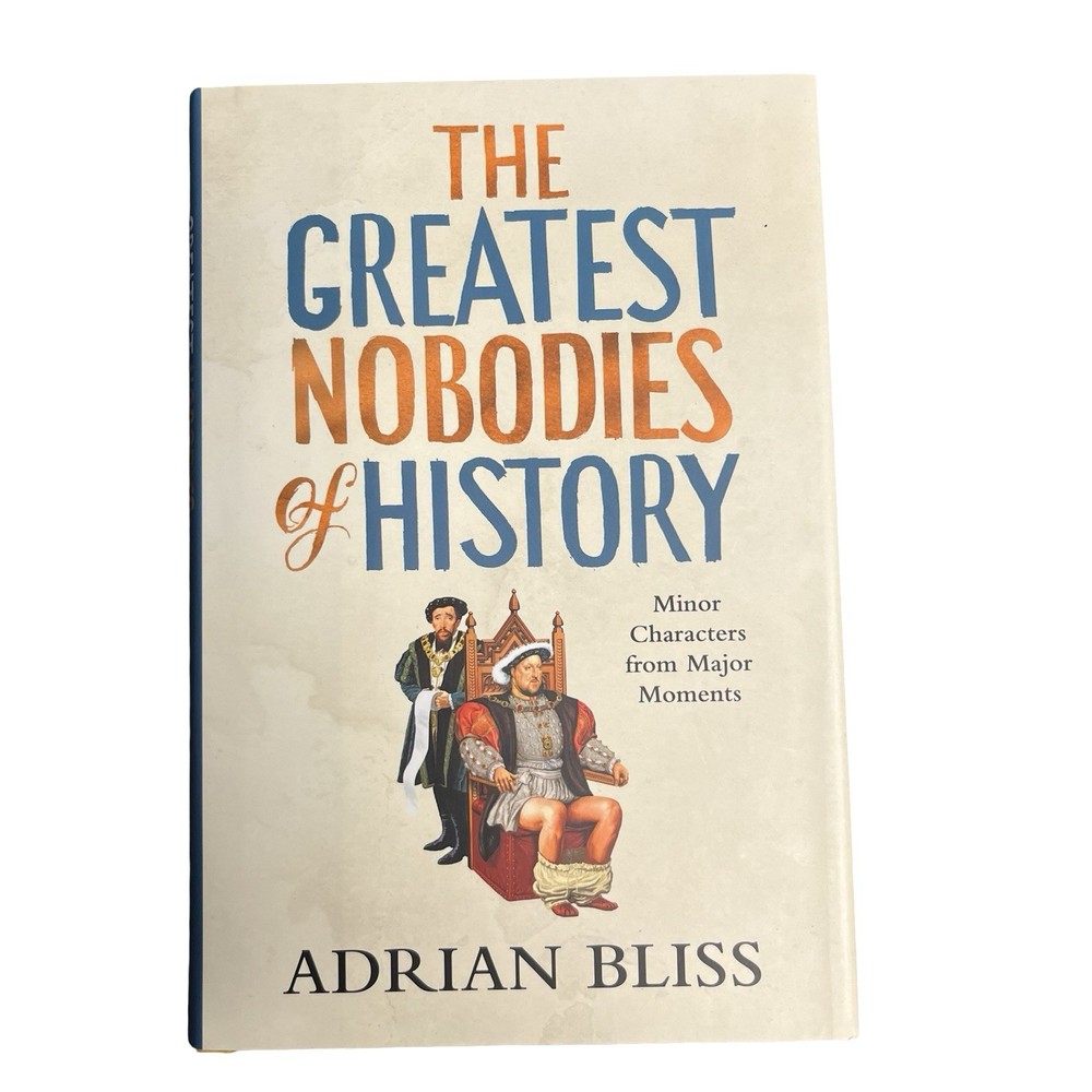 The Greatest Nobodies of History : Minor Characters from Major Moments LIKE NEW