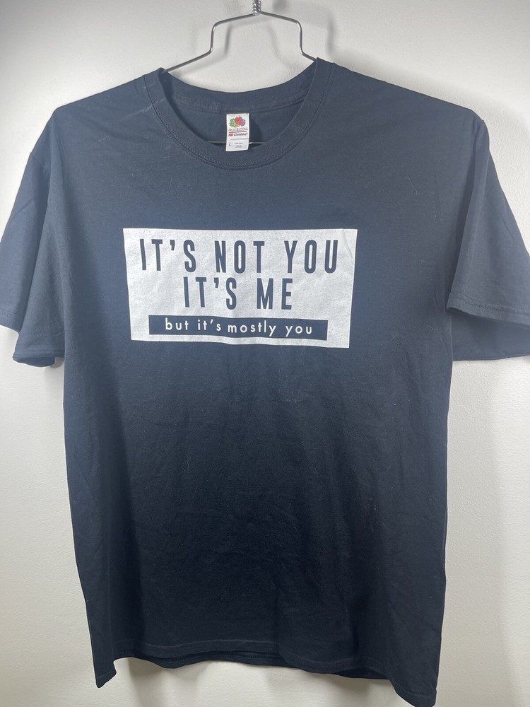 Graphic T Shirt “ It’s Not You It’s Me … But It’s Mostly You”black Size Large