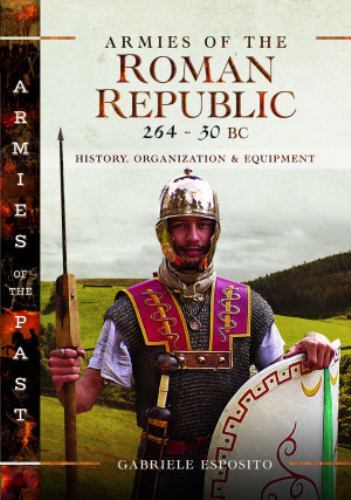 Armies of the Roman Republic 264-30 Bc : History, Organization and Equipment,...