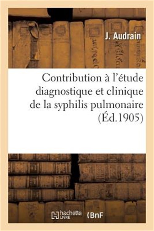 Contribution � l'�tude Diagnostique Et Clinique de la Syphilis Pulmonaire (Paper