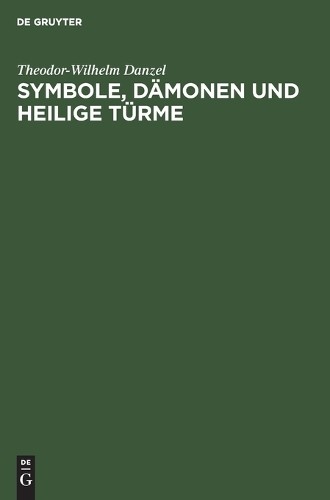 Theodor-Wilhelm Danzel Symbole, Dämonen Und Heilige Türme (Hardback)