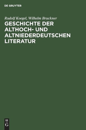 Rudolf Koegel Wilhelm Geschichte Der Althoch- Und Altniederdeutschen  (Hardback)