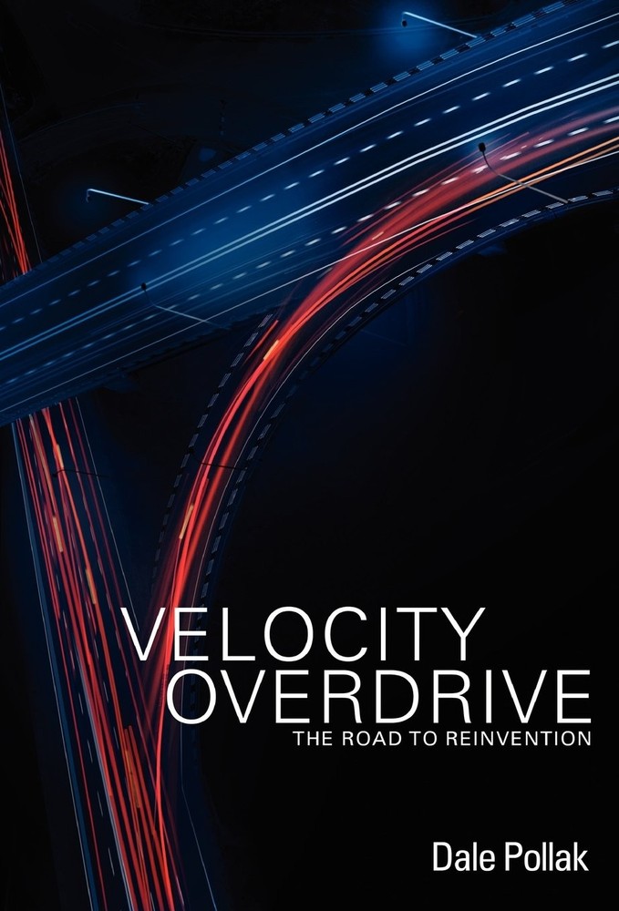 Velocity Overdrive: The Road To Reinvention by Dale Pollak