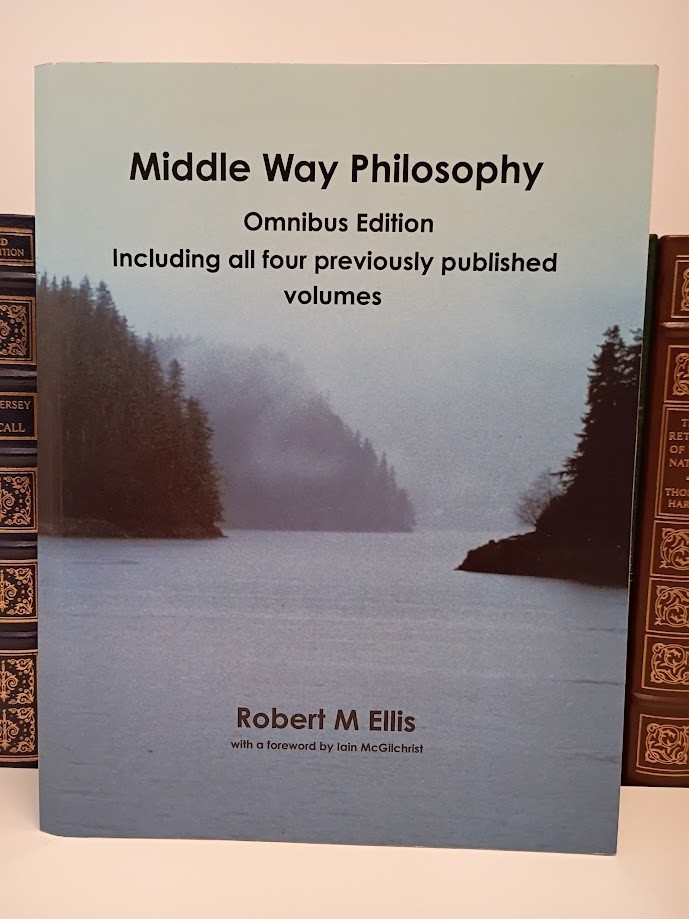 Middle Way Philosophy Omnibus Edition  Robert Ellis / Forward by Ian McGilchrist
