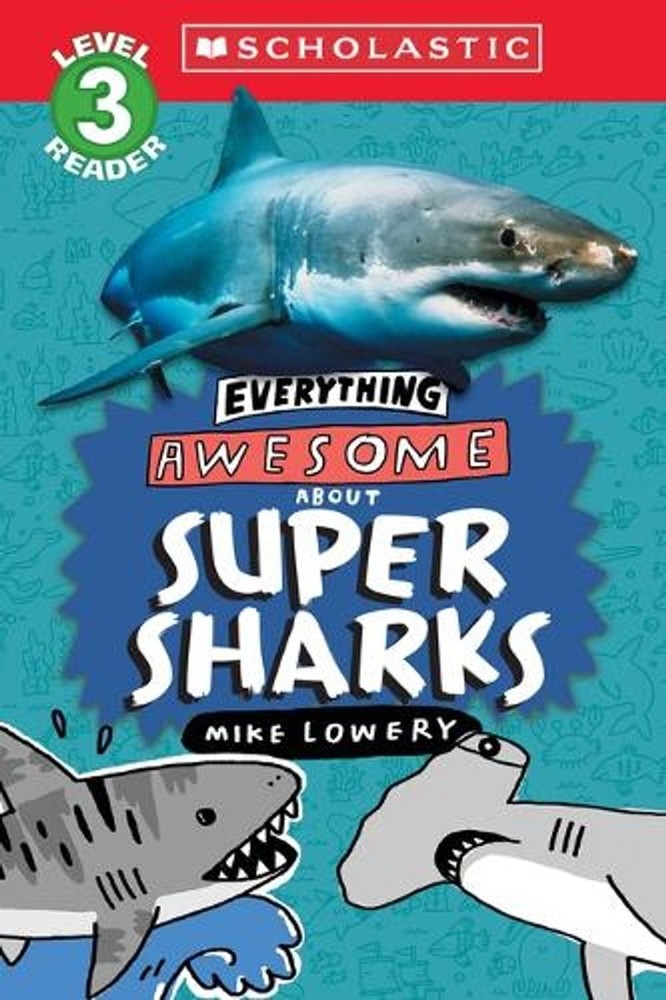 Everything Awesome About: Super Sharks (Scholastic Reader, Level 3) by Mike Lowe
