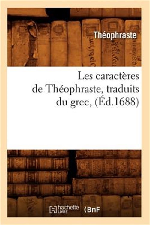 Les Caract�res de Th�ophraste, Traduits Du Grec, (�d.1688) (Paperback or Softbac