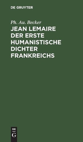 Ph Au Becker Jean Lemaire der erste humanistische Dichter Frankreichs (Hardback)
