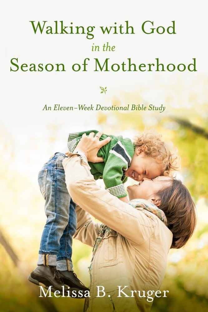 Walking with God in the Season of Motherhood: An Eleven-Week Devotional Bibl...