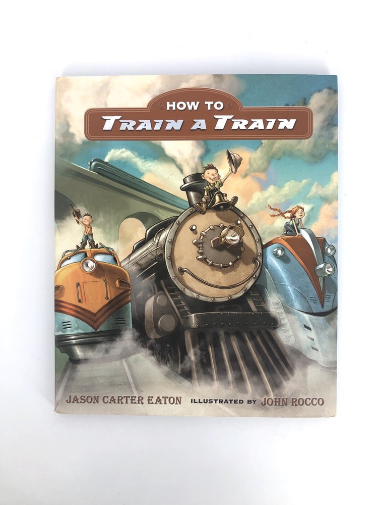 How to Train a Train By Jason Carter Eaton Illustrated By John Rocco