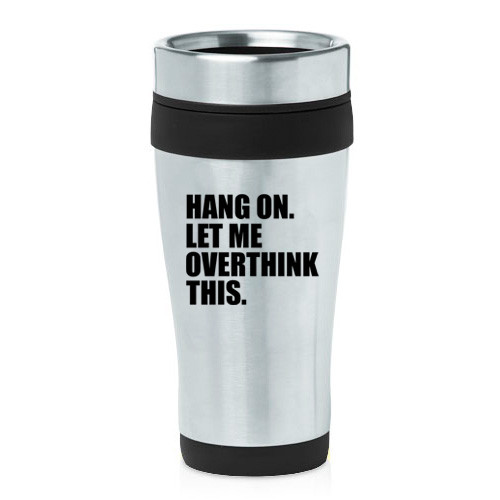 16 oz Travel Coffee Mug Hang On Let Me Overthink This Funny