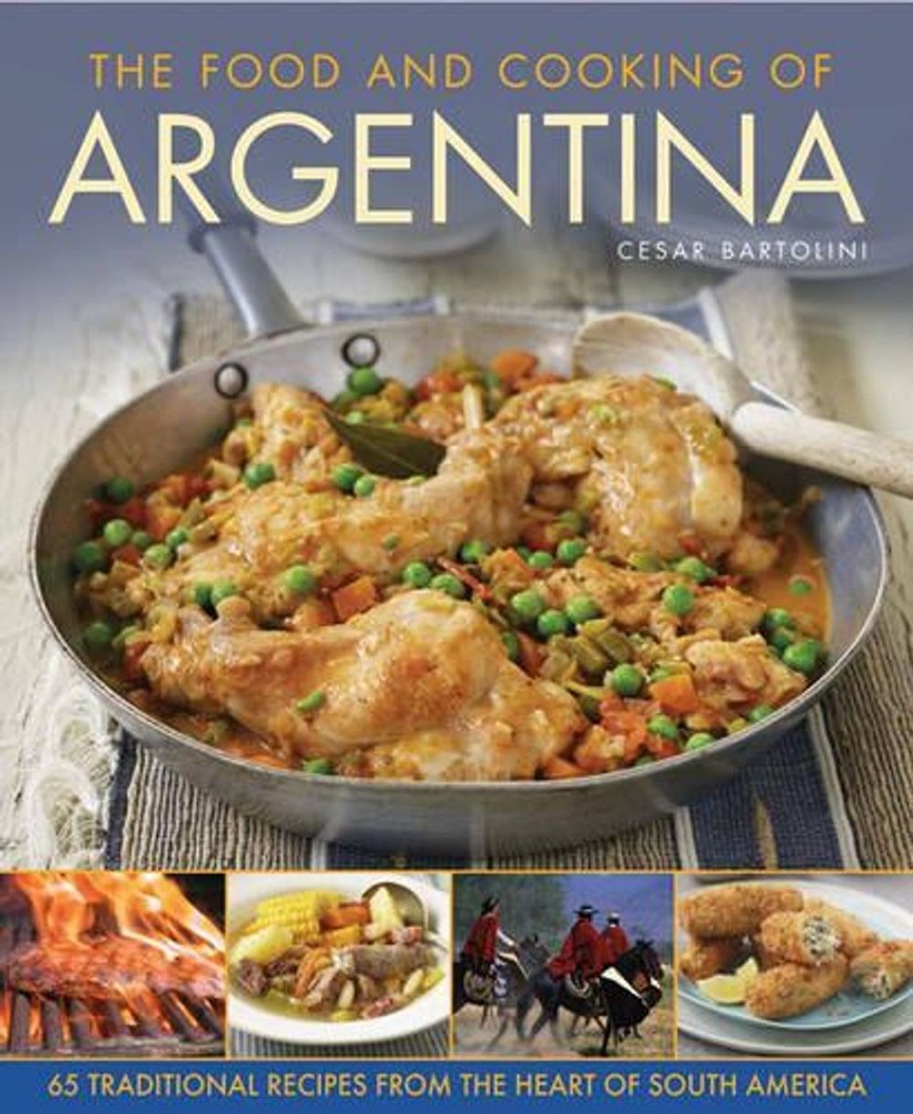 Food and Cooking of Argentina: 65 Traditional Recipes from the Heart of South Am