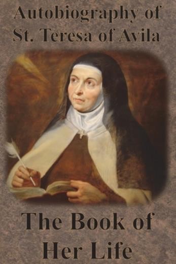 Autobiography Of St  Teresa Of Avila - The Book Of Her Life