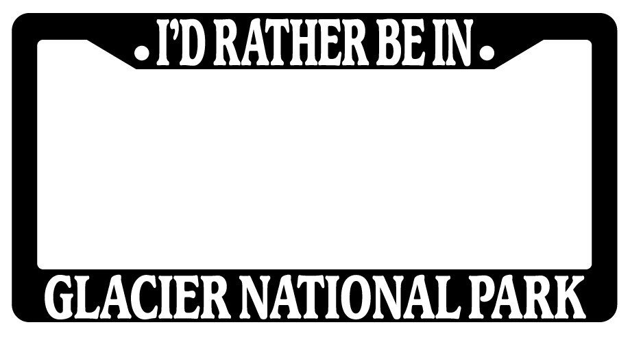 Black Glacier National Park License Plate Frame I'd Rather Be There Auto 1317