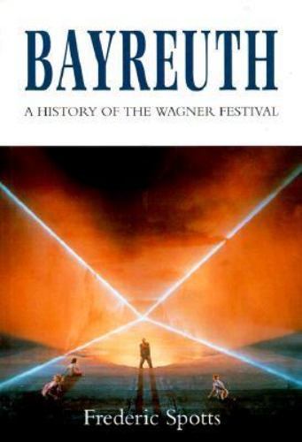 Bayreuth : A History of the Wagner Festival by Frederic Spotts (1994, Hardcover)