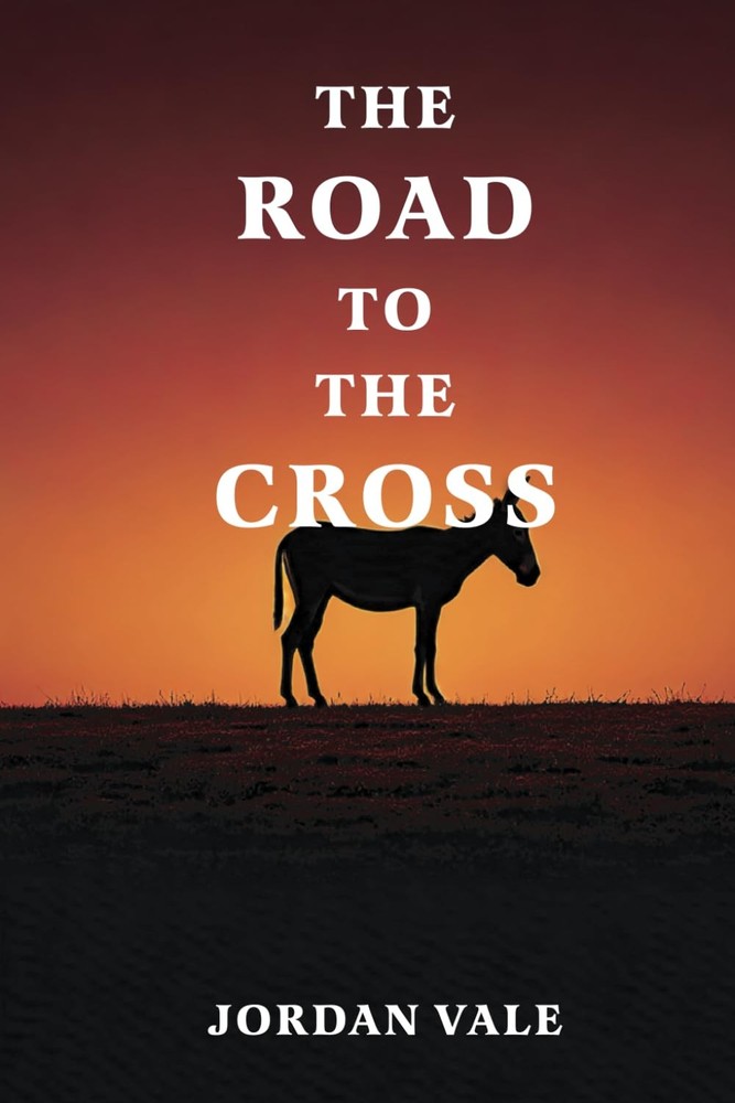 The Road to the Cross: A Holy Week Devotional Through the Suffering and Glory of
