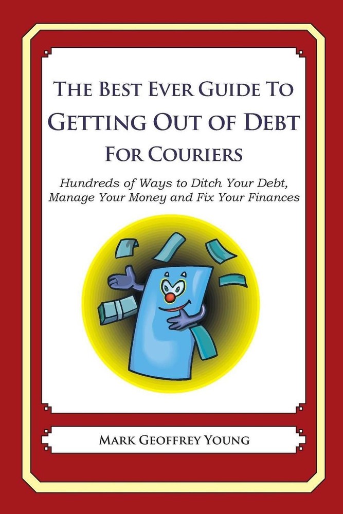 The Best Ever Guide to Getting Out of Debt for Couriers: Hundreds of Ways to Dit