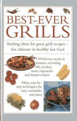Best-Ever Grills : Sizzling Ideas for Great Grill Recipes - The Ultimate in H...