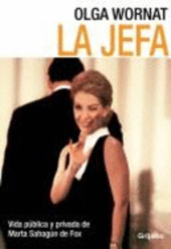 La Jefa: Vida Publica y Privada de Marta Sahagun de Fox by Olga Wornat: Used