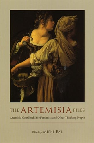 The Artemisia Files: Artemisia Gentileschi for Feminists and Other Thinking