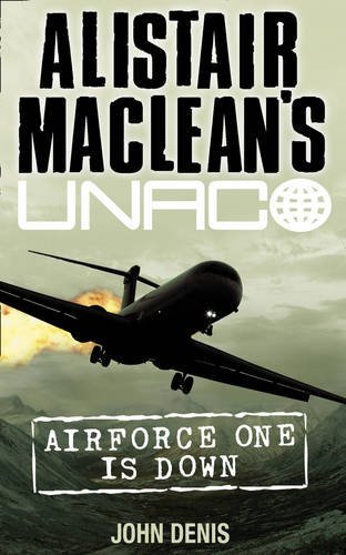 Air Force One is Down (Alistair MacLean's UNACO) By John Denis