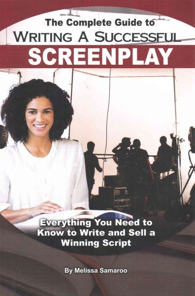 Complete Guide to Writing a Successful Screenplay : Everything You Need to Kn...