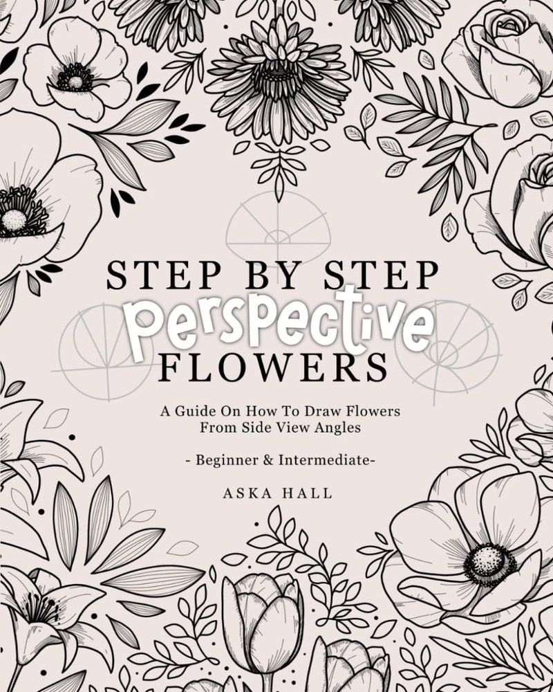 Step By Step Perspective Flowers A Guide On How To Draw Flowers From Side Vie...