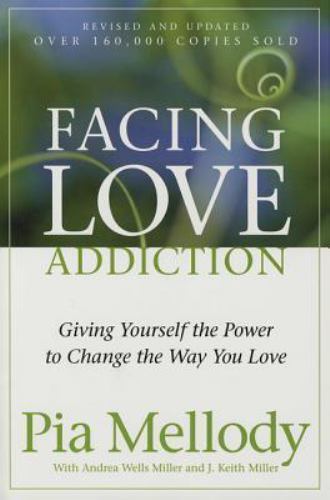 Facing Love Addiction: Giving Yourself the Power to Change the Way You Love by M