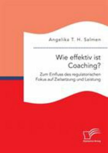 Wie effektiv ist Coaching? Zum Einfluss des regulatorischen Fokus auf Zielset...