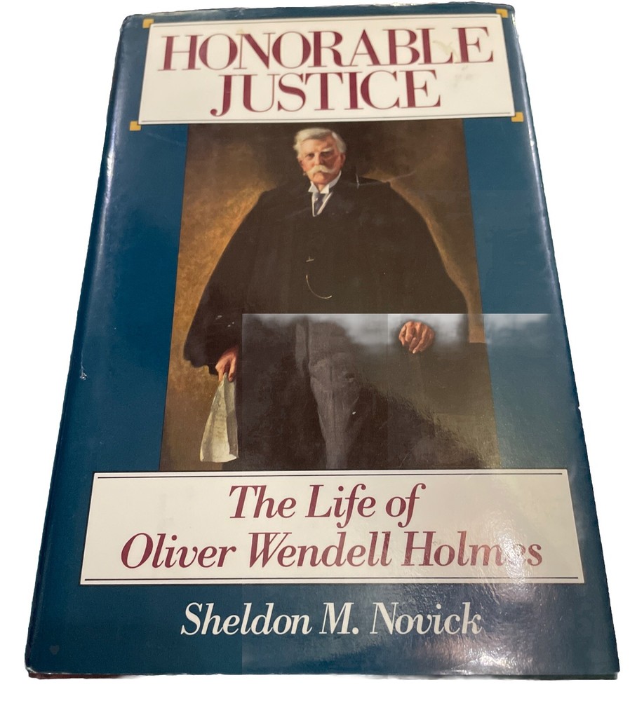Honorable Justice The Life of Oliver Wendell Holmes by Sheldon M. Novick
