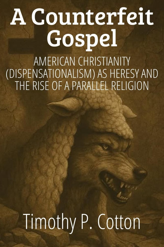 A Counterfeit Gospel: American Christianity (Dispensationalism) as Heresy and th