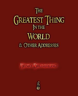 Greatest Thing in the World and Other Addresses by Henry Drummond (2009,...