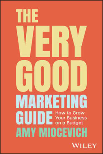 The Very Good Marketing Guide: How to Grow Your Business on a Budget: New
