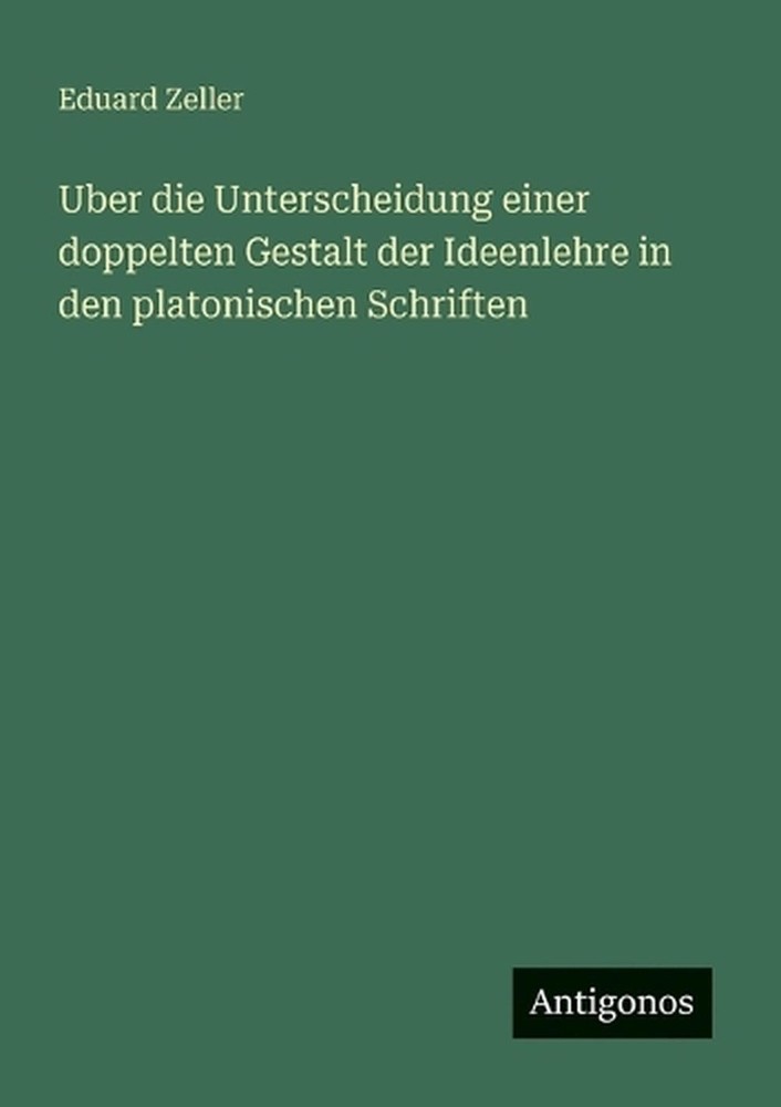 Uber die Unterscheidung einer doppelten Gestalt der Ideenlehre in den platonisch