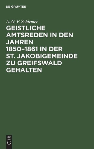 A G F Schirmer Geistliche Amtsreden in Den Jahren 1850-1861 in Der St (Hardback)