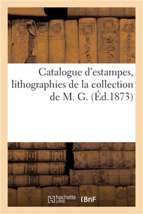Catalogue d'estampes, lithographies de la collection de M. G. (Paperback or Soft