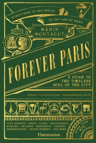 Forever Paris : A Guide to the Timeless Soul of the City, Hardcover by Montag...