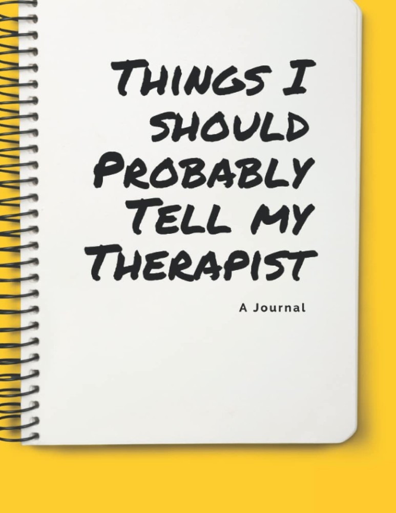 Things I Should Probably Tell My Therapist: A Journal