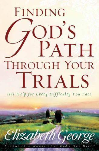 Finding God's Path Through Your Trials:- Elizabeth George, 0736913742, paperback