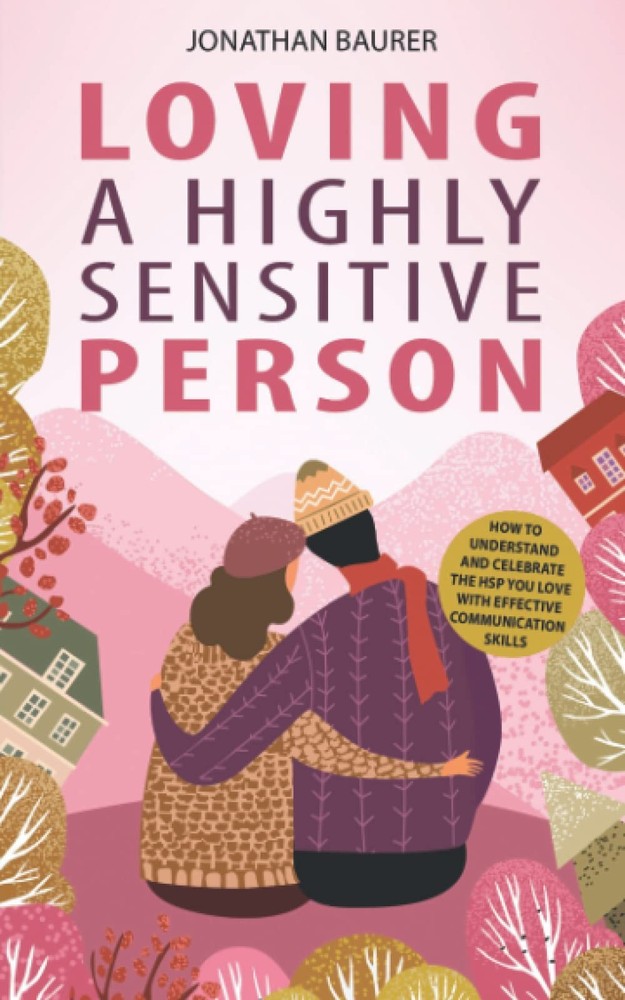 Loving a Highly Sensitive Person: How to Understand and Celebrate the HSP You Lo