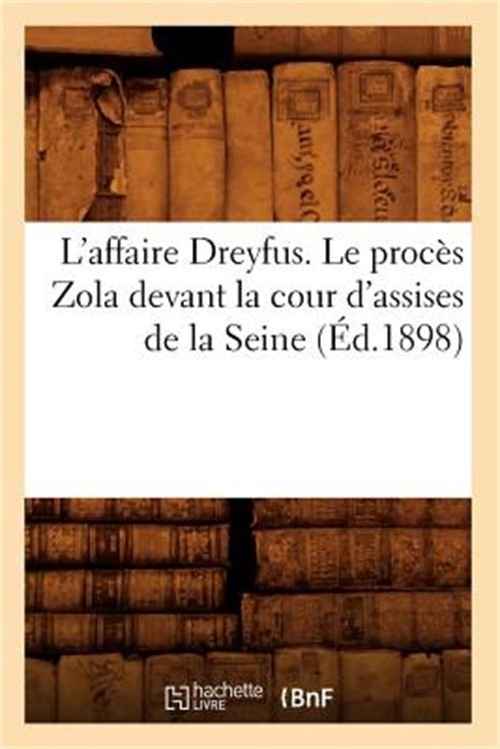L'Affaire Dreyfus. Le Proc�s Zola Devant La Cour d'Assises de la Seine (�d.1898)