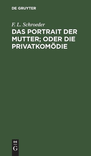 F L Schroeder Das Portrait Der Mutter; Oder Die Privatkomödie (Hardback)